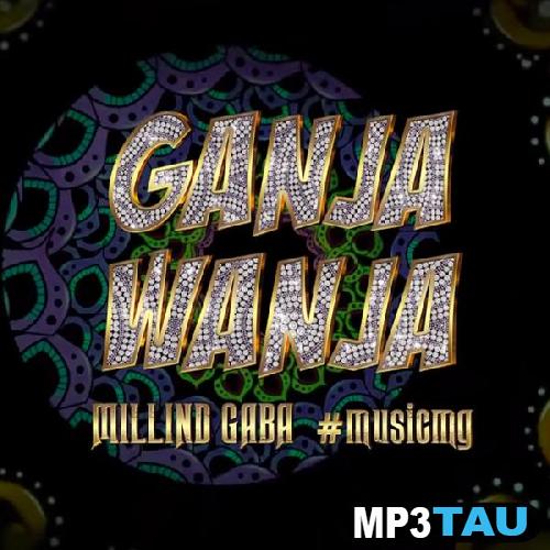 Ganja-Wanja Millind Gaba mp3 song lyrics
